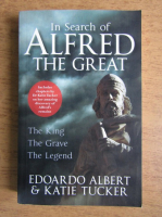Edoardo Albert, Katie Tucker - In search of Alfred the Great. The King, the grave, the legend