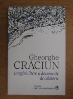 Gheorghe Craciun - Imagini, litere si documente de calatorie
