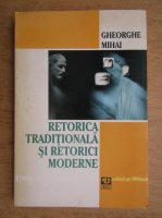 Gheorghe Mihai - Retorica traditionala si retorici moderne