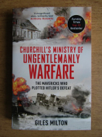 Giles Milton - Churchill's ministry of ungentlemanly warfare. The mavericks who plotted Hitler's defeat