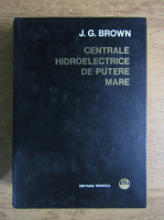 Anticariat: J. G. Brown - Centrale hidroelectrice de putere mare