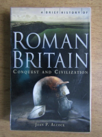 Joan P. Alcock - A brief history of Roman Britain. Conquest and civilization