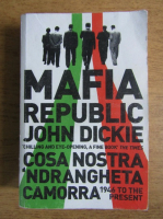 John Dickie - Mafia Republic. Italy's Criminal Curse: Cosa Nostra. Camorra and Ndrangheta from 1946 to the present