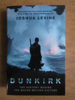 Joshua Levine - Dunkirk. The history behind the major motion picture