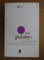 Karl Polanyi - Marea transformare. Originile politice si economice ale epocii noastre
