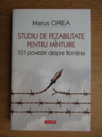 Marius Oprea - Studiu de fezabilitate pentru mantuire. 101 povestiri despre Romania