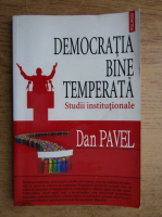 Pavel Dan - Democratia bine temperata. Studii institutionale