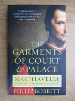 Philip Bobbitt - The garments of court and palace. Machiavelli and the world that he made