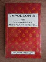 Robert Shelley - Napoleon and I or the significant Miss Fanny Mitchell