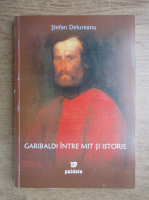 Stefan Delureanu - Garibaldi intre mit si istorie