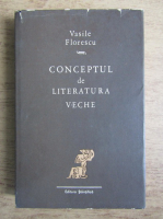 Anticariat: Vasile Florescu - Conceptul de literatura veche