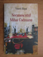 Viorel Ilisoi - Necunoscutul Mihai Codreanu