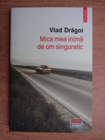 Vlad Dragoi - Mica mea inima de om singuratic
