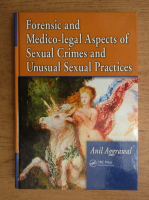 Anil Aggrawal - Forensic and medico-legal aspects of sexual crimes and unusual sexual practices