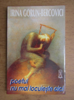 Anticariat: Irina Gorun Bercovici - Poetul nu mai locuieste aici (editie bilingva romana-engleza)