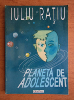 Iuliu Ratiu - Planeta de adolescent
