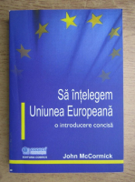John McCormick - Sa intelegem Uniunea Europeana, o introducere concisa