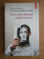 Lia Faur - Cum citesc barbatii cartile femeilor