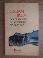 Anticariat: Lucian Boia - Doua secole de mitologie nationala