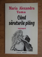 Anticariat: Maria Alexandra Toma - Cand saruturile plang