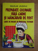 Anticariat: Nicolae Olexiuc - Preparate culinare fara carne si mancaruri de post