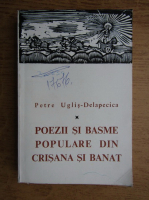 Petre Uglis-Delapecica - Poezii si basme populare din Crisana si Banat