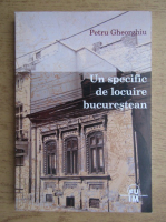 Petru Gheorghiu - Un specific de locuire bucurestean