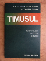 Traian Oancea - Timusul. Fiziopatologie, patologie, chirurgie