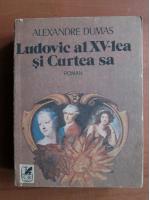 Alexandre Dumas - Ludovic al XV-lea si curtea sa