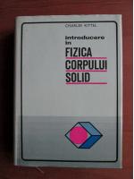Charles Kittel - Introducere in fizica corpului solid