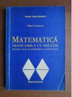 Mihai Postolache - Matematica , teste grila cu solutii pentru liceu si admitere la facultate