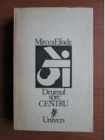 Anticariat: Mircea Eliade - Drumul spre centru