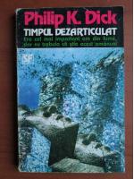 Philip K. Dick - Timpul dezarticulat