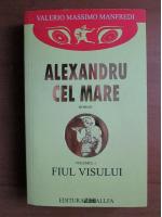 Valerio Massimo Manfredi - Alexandru cel Mare, volumul 1. Fiul visului