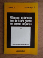 C. Banica, O. Stanasila - Methodes algebriques dans la theorie globale des espaces complexes (volumul 2)
