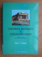 Dan I. Papuc - Universul matematic al civilizatiei umane