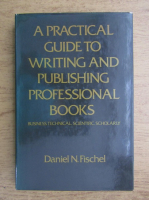 Daniel N. Fischel - A practical guide to writing and publishing professional books