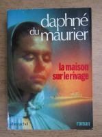 Daphne du Maurier - La maison sur le rivage