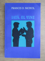 Anticariat: Francis D. Nichol - Iata, El vine!