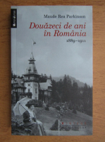Anticariat: Maude Rea Parkinson - Douazeci de ani in Romania 1889-1911