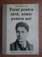 Tudor V. Cucu - Totul pentru tara, nimic pentru noi