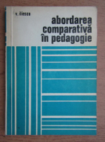Anticariat: V. Iliescu - Abordarea comparativa in pedagogie