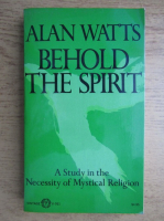 Allan Watts - Behold the spirit. A study in the necessity of mystical religion