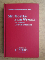 Alois Weimer, Wolfram Weimer - Mit Goethe zum Gewinn. Ein Literatur Lesebuch fur Manager