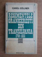 Carol Gollner - Regimentele graniceresti din Transilvania. 1764-1851