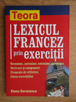 Elena Gorunescu - Lexicul francez prin exercitii. Sinonime, antonime, omonime, paronime. Derivare si comunere. Elemente de stilistica