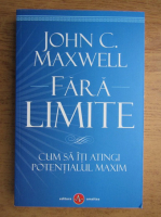 John C. Maxwell - Fara limite. Cum sa iti atingi potentialul maxim
