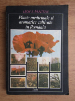 Leon S. Muntean - Plante medicinale si aromatice cultivate in Romania