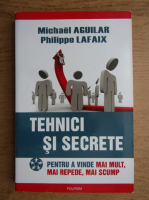 Anticariat: Michael Aguilar, Philippe Lafaix - Tehnici si secrete pentru a vinde mai mult, mai repede, mai scump
