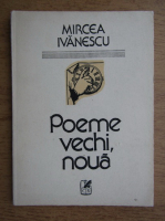 Mircea Ivanescu - Poeme vechi, noua